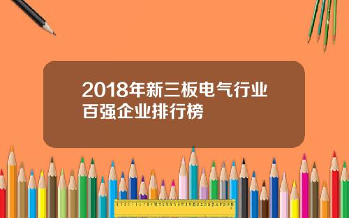 2018年新三板电气行业百强企业排行榜