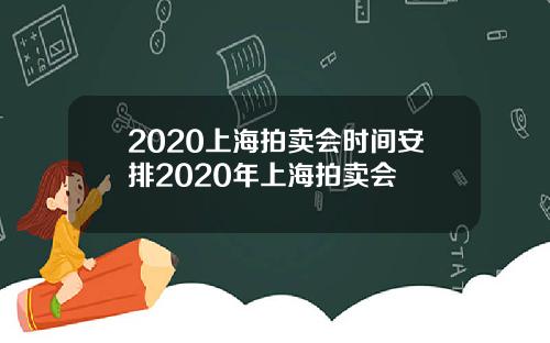 2020上海拍卖会时间安排2020年上海拍卖会