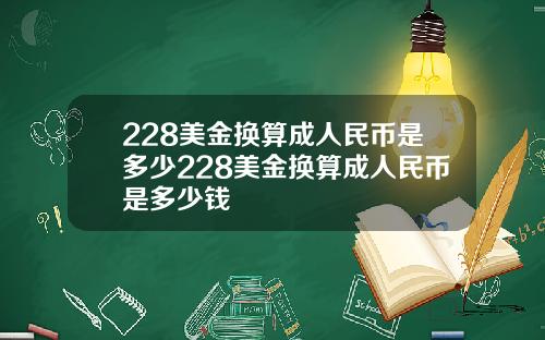 228美金换算成人民币是多少228美金换算成人民币是多少钱