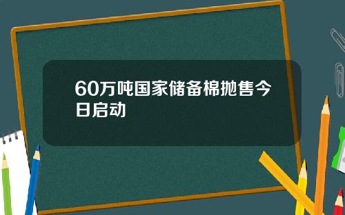 60万吨国家储备棉抛售今日启动