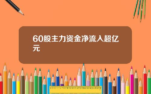60股主力资金净流入超亿元
