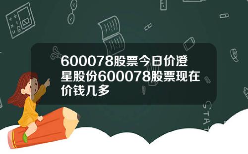 600078股票今日价澄星股份600078股票现在价钱几多
