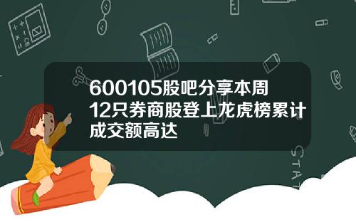 600105股吧分享本周12只券商股登上龙虎榜累计成交额高达