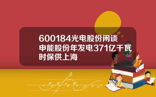 600184光电股份闲谈申能股份年发电371亿千瓦时保供上海