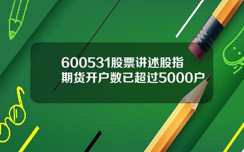 600531股票讲述股指期货开户数已超过5000户
