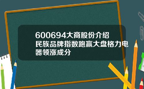 600694大商股份介绍民族品牌指数跑赢大盘格力电器领涨成分