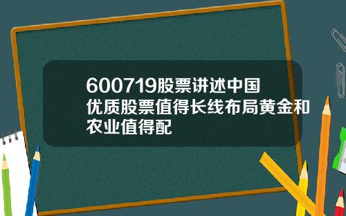 600719股票讲述中国优质股票值得长线布局黄金和农业值得配
