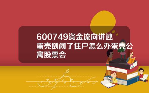 600749资金流向讲述蛋壳倒闭了住户怎么办蛋壳公寓股票会