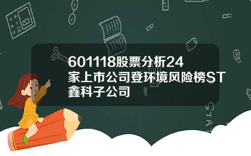 601118股票分析24家上市公司登环境风险榜ST鑫科子公司