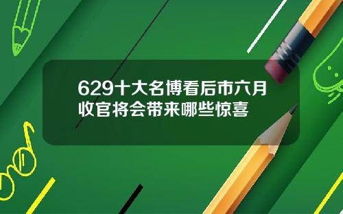 629十大名博看后市六月收官将会带来哪些惊喜