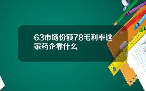 63市场份额78毛利率这家药企靠什么