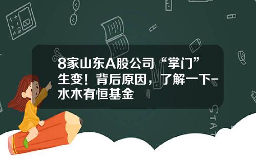8家山东A股公司“掌门”生变！背后原因，了解一下-水木有恒基金