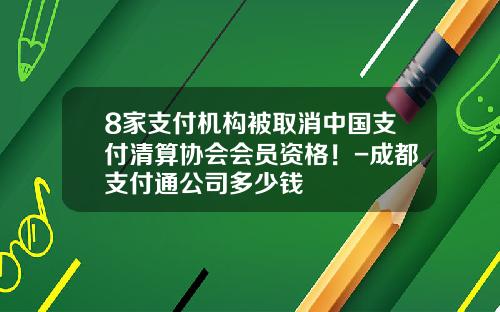 8家支付机构被取消中国支付清算协会会员资格！-成都支付通公司多少钱
