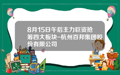 8月15日午后主力巨资抢筹四大板块-杭州百邦集团股份有限公司