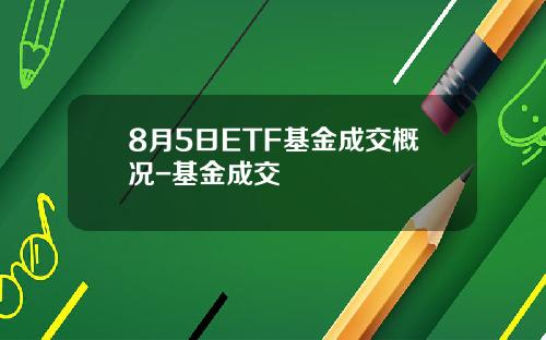 8月5日ETF基金成交概况-基金成交