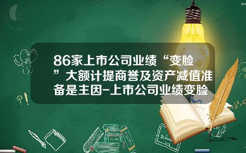 86家上市公司业绩“变脸”大额计提商誉及资产减值准备是主因-上市公司业绩变脸方法