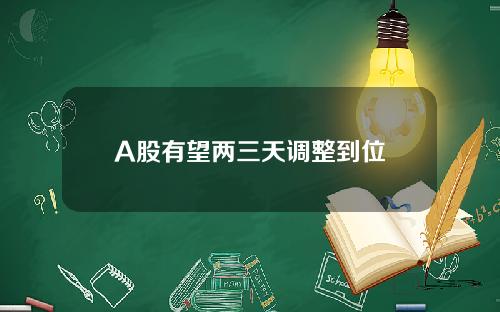A股有望两三天调整到位