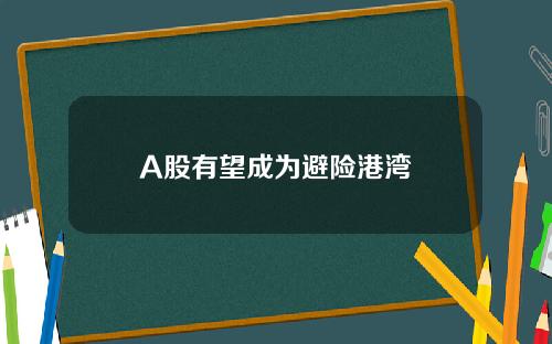 A股有望成为避险港湾