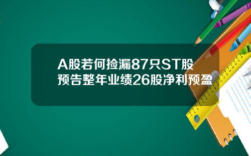 A股若何捡漏87只ST股预告整年业绩26股净利预盈