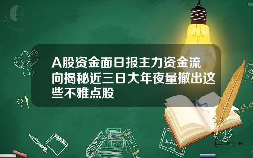 A股资金面日报主力资金流向揭秘近三日大年夜量撤出这些不雅点股