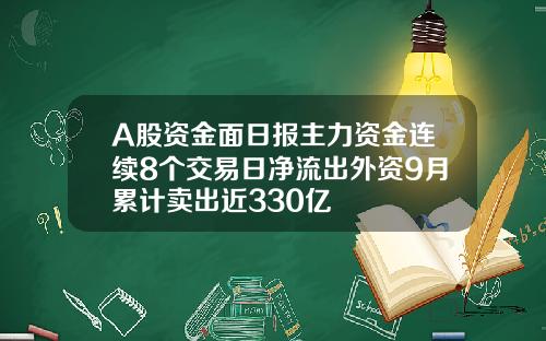 A股资金面日报主力资金连续8个交易日净流出外资9月累计卖出近330亿