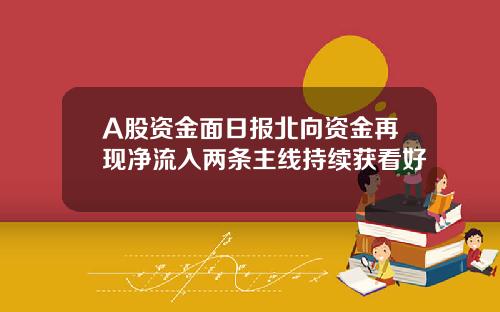 A股资金面日报北向资金再现净流入两条主线持续获看好