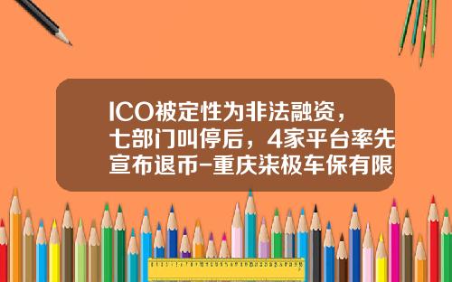 ICO被定性为非法融资,七部门叫停后,4家平台率先宣布退币-重庆柒极车保有限公司【新闻】