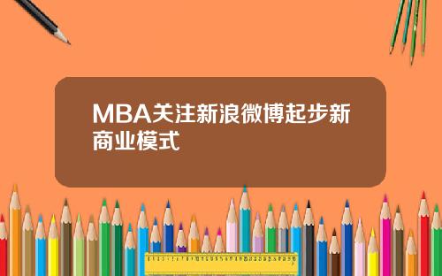 MBA关注新浪微博起步新商业模式