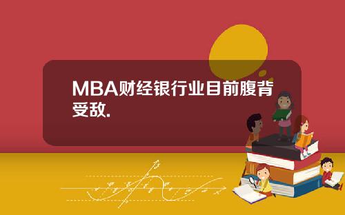 MBA财经银行业目前腹背受敌.