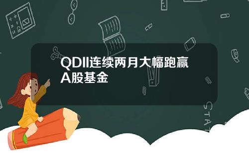 QDII连续两月大幅跑赢A股基金