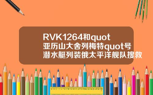 RVK1264和quot亚历山大舍列梅特quot号潜水艇列装俄太平洋舰队搜救部门