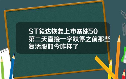 ST毅达恢复上市暴涨50第二天直接一字跌停之前那些复活股如今咋样了