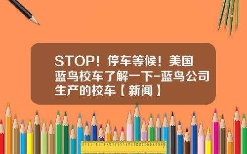 STOP!停车等候!美国蓝鸟校车了解一下-蓝鸟公司生产的校车【新闻】