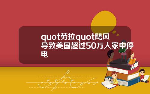 quot劳拉quot飓风导致美国超过50万人家中停电