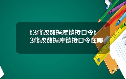 t3修改数据库链接口令t3修改数据库链接口令在哪