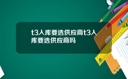 t3入库要选供应商t3入库要选供应商吗