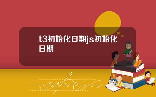 t3初始化日期js初始化日期