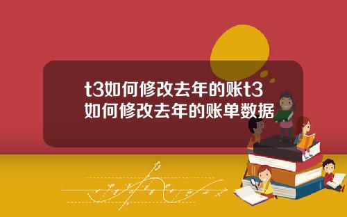 t3如何修改去年的账t3如何修改去年的账单数据