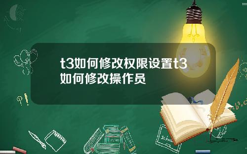 t3如何修改权限设置t3如何修改操作员
