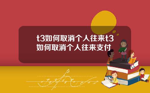 t3如何取消个人往来t3如何取消个人往来支付