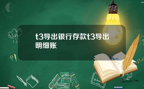 t3导出银行存款t3导出明细账