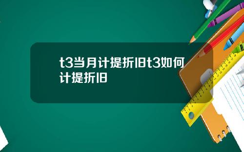 t3当月计提折旧t3如何计提折旧