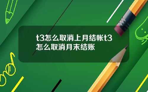 t3怎么取消上月结帐t3怎么取消月末结账