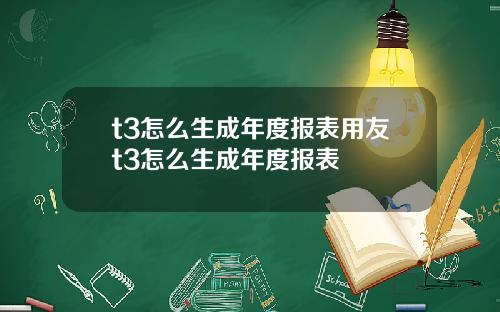 t3怎么生成年度报表用友t3怎么生成年度报表