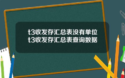 t3收发存汇总表没有单位t3收发存汇总表查询数据