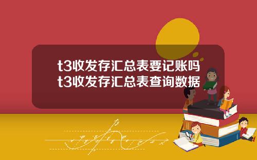 t3收发存汇总表要记账吗t3收发存汇总表查询数据