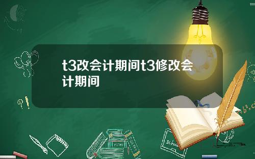 t3改会计期间t3修改会计期间