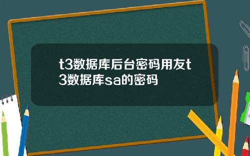 t3数据库后台密码用友t3数据库sa的密码