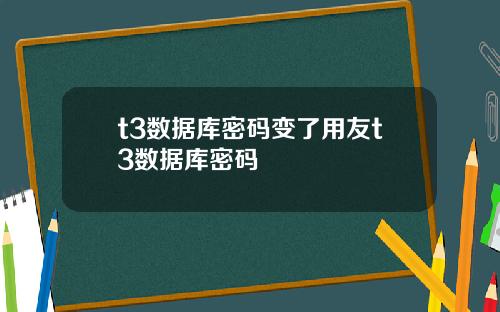 t3数据库密码变了用友t3数据库密码