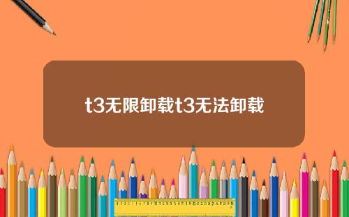 t3无限卸载t3无法卸载